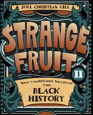 Strange Fruit, Volume II: More Uncelebrated Narratives from Black History Volume 2 by Gill, Joel Christian