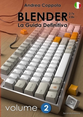 BLENDER - LA GUIDA DEFINITIVA - VOLUME 2 - Edizione 2 by Coppola, Andrea