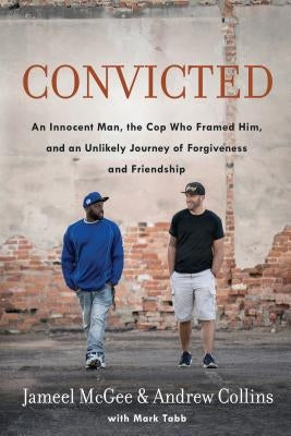 Convicted: An Innocent Man, the Cop Who Framed Him, and an Unlikely Journey of Forgiveness and Friendship by McGee, Jameel Zookie