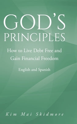 God's Principles: How to Live Debt Free and Gain Financial Freedom by Skidmore, Kim Mai