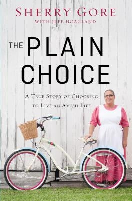 The Plain Choice: A True Story of Choosing to Live an Amish Life by Gore, Sherry
