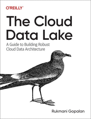 The Cloud Data Lake: A Guide to Building Robust Cloud Data Architecture by Gopalan, Rukmani