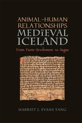 Animal-Human Relationships in Medieval Iceland: From Farm-Settlement to Sagas by Evans Tang, Harriet Jean