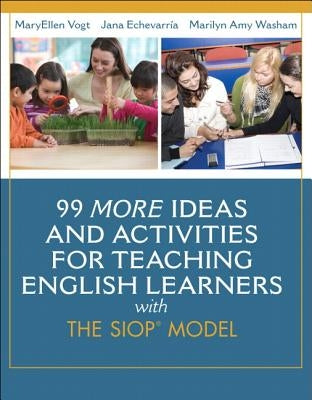 99 More Ideas and Activities for Teaching English Learners with the SIOP Model by Vogt, MaryEllen