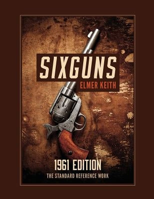 Sixguns: 1961 Edition by Keith, Elmer