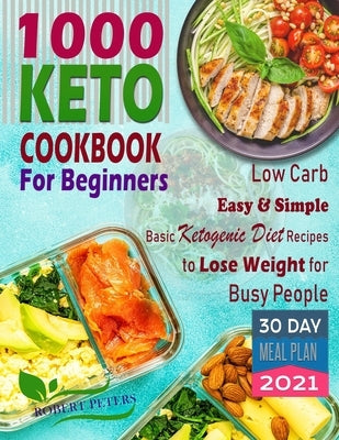 1000 Keto Cookbook For Beginners: Low Carb, Easy & Simple, Basic Ketogenic Diet Recipes to Lose Weight for Busy People by Peters, Robert