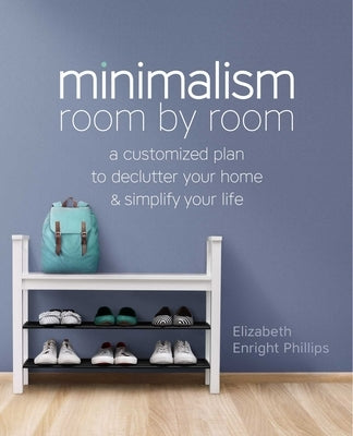 Minimalism Room by Room: A Customized Plan to Declutter Your Home and Simplify Your Life by Enright Phillips, Elizabeth