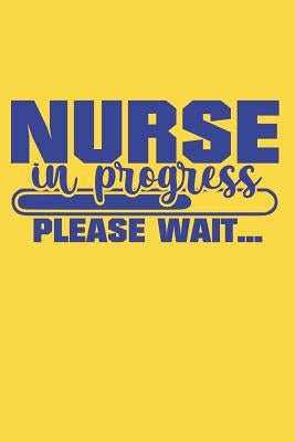 Nurse In Progress Please Wait: Graduation Gift for Nurses & Nursing School Students by Productions, Dt