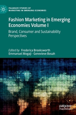 Fashion Marketing in Emerging Economies Volume I: Brand, Consumer and Sustainability Perspectives by Brooksworth, Frederica