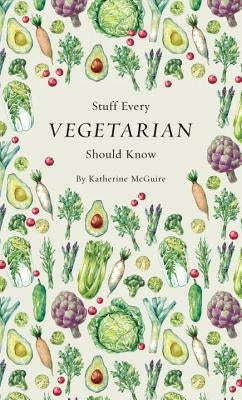 Stuff Every Vegetarian Should Know by McGuire, Katherine