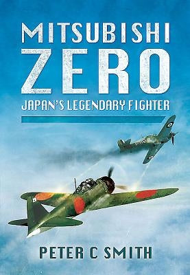 Mitsubishi Zero: Japan's Legendary Fighter by Smith, Peter C.