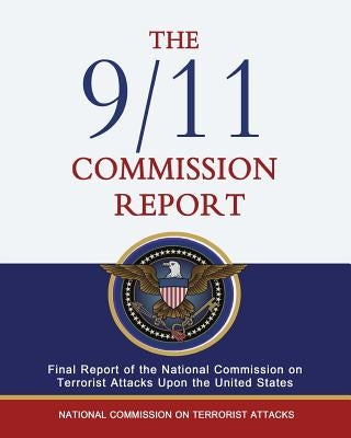 The 9/11 Commission Report: Final Report of the National Commission on Terrorist Attacks Upon the United States by Hamilton, Lee