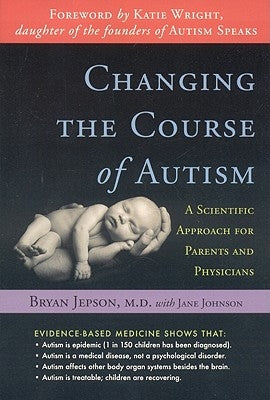 Changing the Course of Autism: A Scientific Approach for Parents and Physicians by Jepson, Bryan