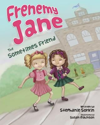 Frenemy Jane: The Sometimes Friend by Sorkin, Stephanie