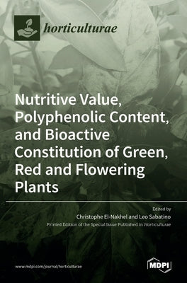 Nutritive Value, Polyphenolic Content, and Bioactive Constitution of Green, Red and Flowering Plants by El-Nakhel, Christophe