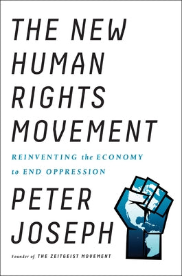 The New Human Rights Movement: Reinventing the Economy to End Oppression by Joseph, Peter