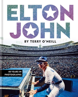 Elton John by Terry O'Neill: 40 Years in Photographs by O'Neill, Terry