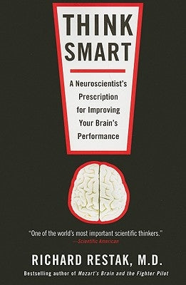 Think Smart: A Neuroscientist's Prescription for Improving Your Brain's Performance by Restak, Richard