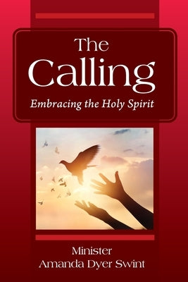 The Calling: Embracing the Holy Spirit by Dyer Swint, Minister Amanda