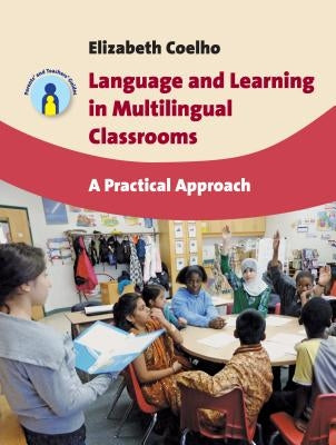 Language and Learning in Multilingual Classrooms: A Practical Approach by Coelho, Elizabeth