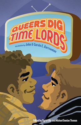 Queers Dig Time Lords: A Celebration of Doctor Who by the LGBTQ Fans Who Love It by Barrowman, John