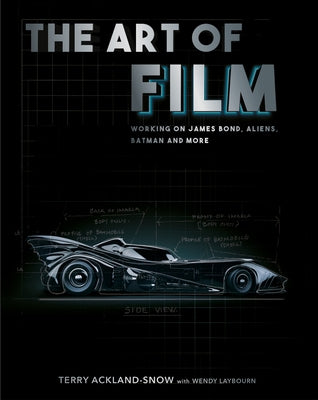 The Art of Film: Working on James Bond, Aliens, Batman and More by Ackland-Snow, Terry