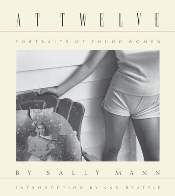 Sally Mann: At Twelve, Portraits of Young Women (30th Anniversary Edition) by Mann, Sally