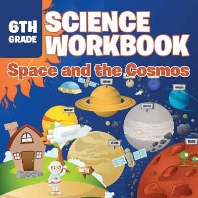 6th Grade Science Workbook: Space and the Cosmos by Baby Professor