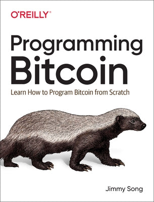 Programming Bitcoin: Learn How to Program Bitcoin from Scratch by Song, Jimmy