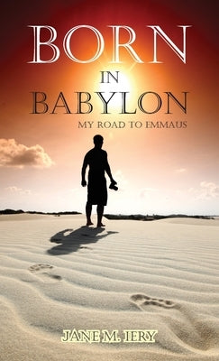 Born in Babylon: My Road to Emmaus by Iery, Jane M.