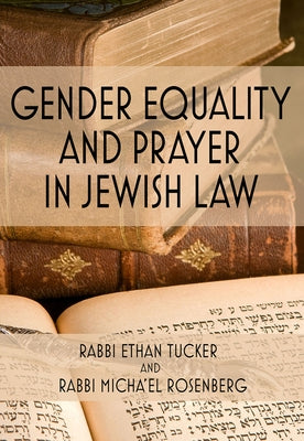 Gender Equality and Prayer in Jewish Law by Tucker, Rabbi Ethan