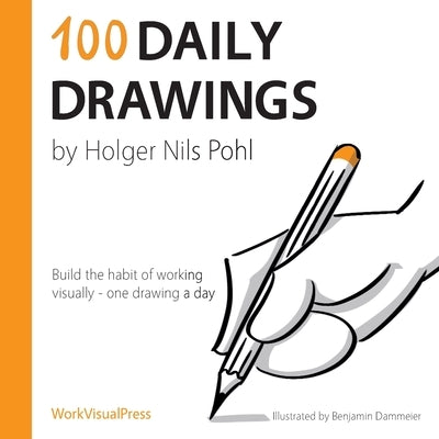100 Daily Drawings: Build the habit of working visually - one drawing a day by Pohl, Holger Nils