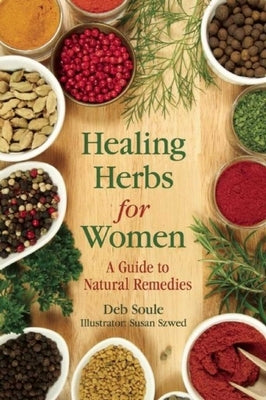 Healing Herbs for Women: A Guide to Natural Remedies by Soule, Deb
