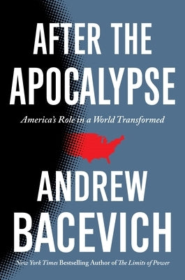 After the Apocalypse: America's Role in a World Transformed by Bacevich, Andrew