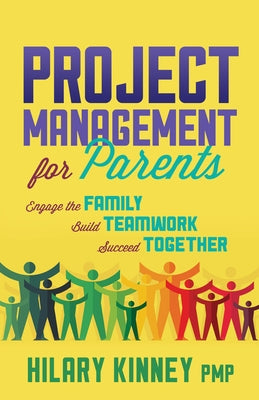 Project Management for Parents: Engage the Family, Build Teamwork, Succeed Together by Kinney, Hilary