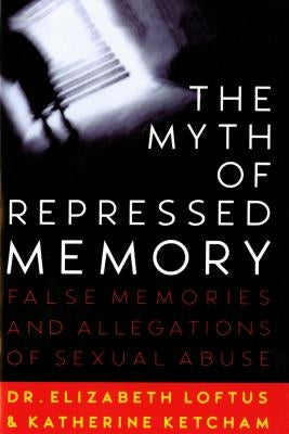 The Myth of Repressed Memory: False Memories and Allegations of Sexual Abuse by Loftus, Elizabeth