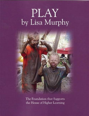 Play-- The Foundation That Supports the House of Higher Learning by Murphy, Lisa