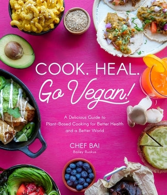 Cook. Heal. Go Vegan!: A Delicious Guide to Plant-Based Cooking for Better Health and a Better World by Ruskus, Bailey