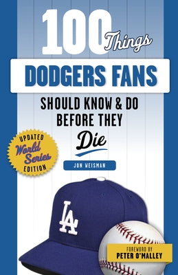 100 Things Dodgers Fans Should Know & Do Before They Die by Weisman, Jon