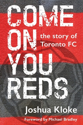 Come on You Reds: The Story of Toronto FC by Kloke, Joshua