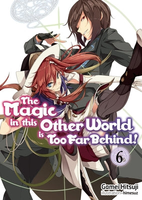 The Magic in This Other World Is Too Far Behind! Volume 6 by Hitsuji, Gamei