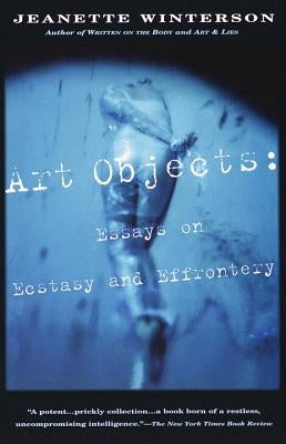 Art Objects: Essays on Ecstasy and Effrontery by Winterson, Jeanette