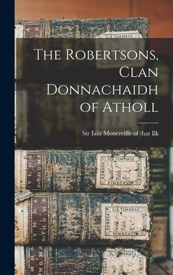 The Robertsons, Clan Donnachaidh of Atholl by Moncreiffe of That Ilk, Iain