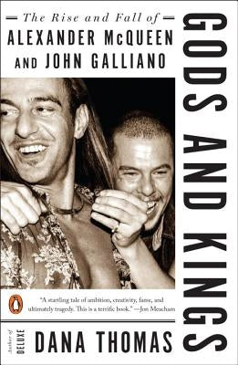 Gods and Kings: The Rise and Fall of Alexander McQueen and John Galliano by Thomas, Dana