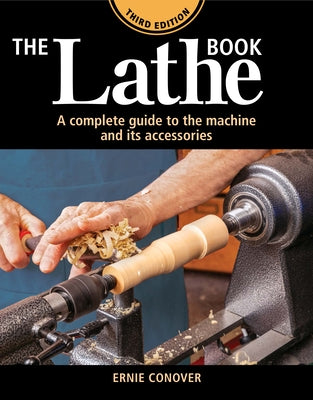 The Lathe Book 3rd Edition: A Complete Guide to the Machine and Its Accessories by Conover, Ernie