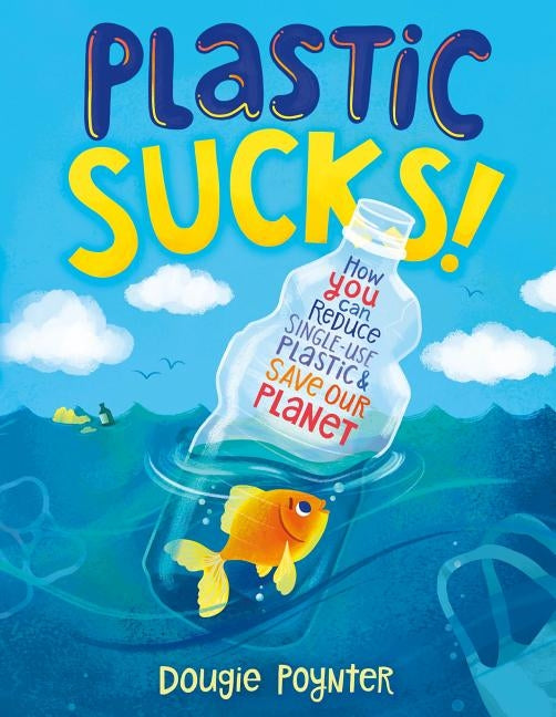 Plastic Sucks!: How You Can Reduce Single-Use Plastic and Save Our Planet by Poynter, Dougie
