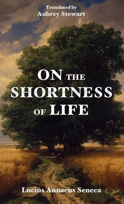 On the Shortness of Life by Seneca, Lucius Annaeus