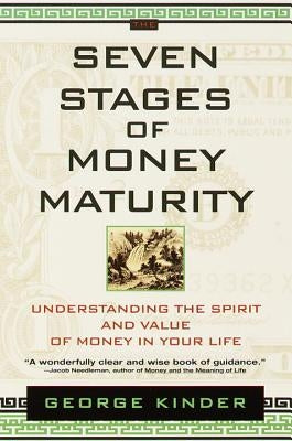 The Seven Stages of Money Maturity: Understanding the Spirit and Value of Money in Your Life by Kinder, George