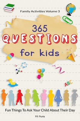 Family Activities Volume 3, 365 Questions For Kids: Fun Things To Ask Your Child About Their Day by Fhunta, P. R.