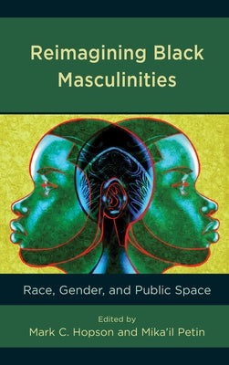 Reimagining Black Masculinities: Race, Gender, and Public Space by Hopson, Mark C.